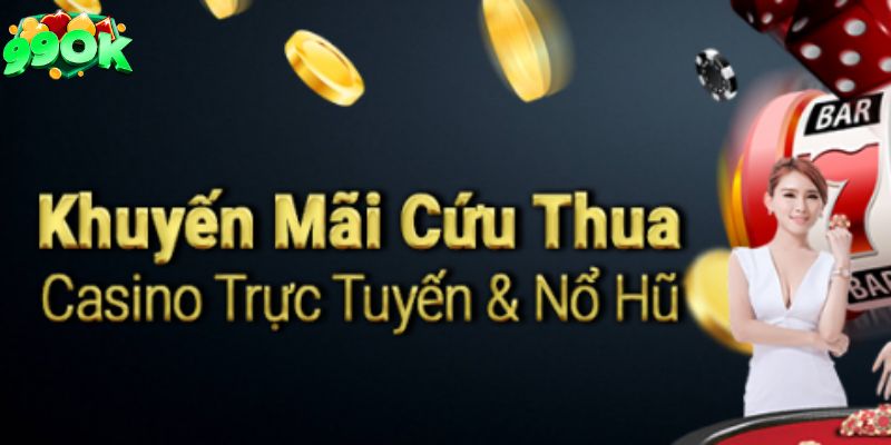 Trải nghiệm ưu đãi cứu thua tại casino 99OK 